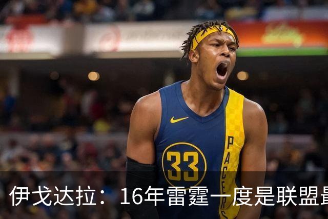 伊戈达拉：16年雷霆一度是联盟最强 人们永远无法理解KD有多强